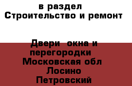  в раздел : Строительство и ремонт » Двери, окна и перегородки . Московская обл.,Лосино-Петровский г.